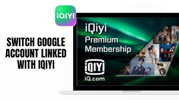 HOW TO SWITCH GOOGLE ACCOUNT LINKED WITH IQIYI