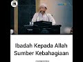 IBADAH KEPADA ALLAH SUMBER KEBAHAGIAAN Ustadz Abu Yahya Badrusalam