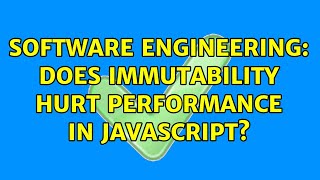 Software Engineering: Does immutability hurt performance in JavaScript? (6 Solutions!!)