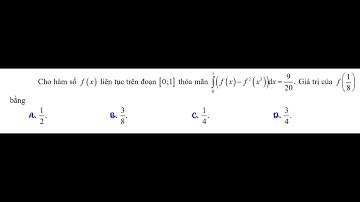 Cho hàm số f(x) liên tục trên đoạn [0;1] thỏa mãn ∫ f(x)-f^2 (x^3) dx = 9/20. Giá trị của f(1/8)