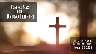 FUNERAL MASS FOR BRUNO FERRARI ~ 12PM ~ JAN 29, 2026 ~ ST. WILLIAM CHURCH