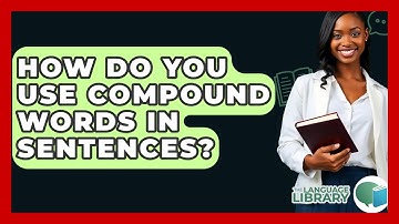 How Do You Use Compound Words In Sentences? - The Language Library
