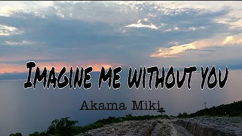 Imagine me without you - Akama Miki (lyrics video)