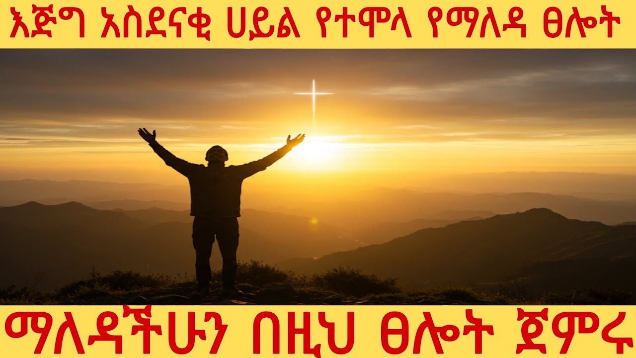 አስደናቂ ሀይል የተሞላ የማለዳ ፀሎት; ማለዳችሁን በዚህ ፀሎት ጀምሩ