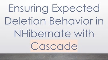 Ensuring Expected Deletion Behavior in NHibernate with Cascade
