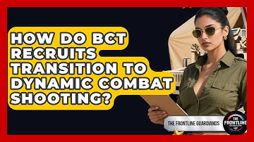 How Do BCT Recruits Transition To Dynamic Combat Shooting? - The Frontline Guardians