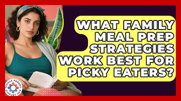 What Family Meal Prep Strategies Work Best for Picky Eaters? | Single Parent Support Hub News