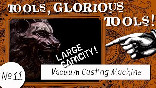 Tools, Glorious Tools! #11 - The Vacuum Casting Machine