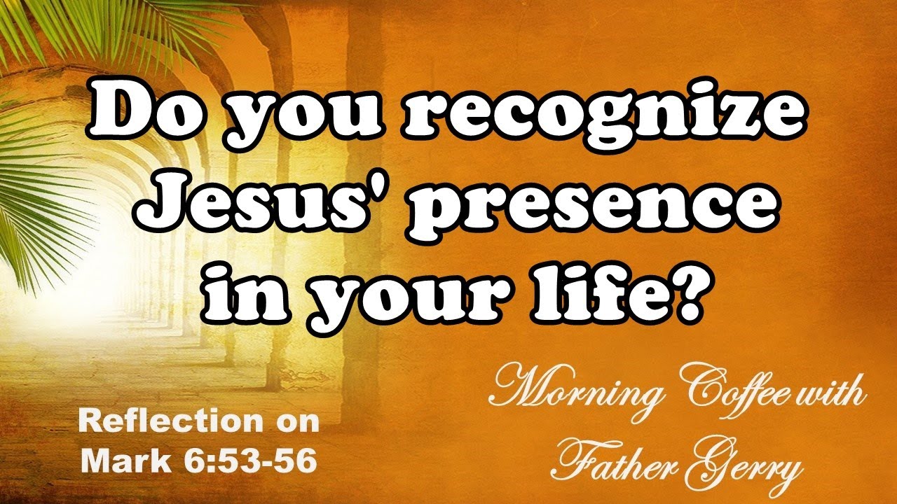 Do you recognize Jesus' presence in your life? || Reflection on Mark 6: ...
