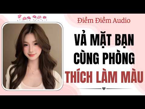Truyện audio | Vả mặt bạn cùng phòng thích làm màu