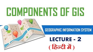 components of gis | remote sensing and gis | lecture 2