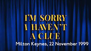 1999: I'm Sorry I Haven't A Clue (Milton Keynes, 22 November 1999)