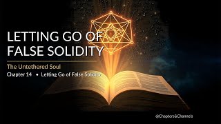 Chapter 14: Letting Go of False Solidity | The Untethered Soul | Michael Singer