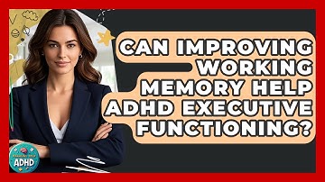 Can Improving Working Memory Help ADHD Executive Functioning? - Managing Your ADHD