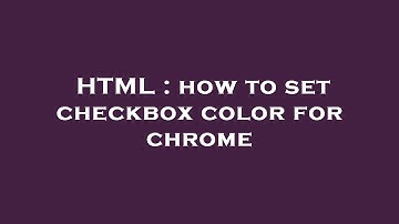 HTML : how to set checkbox color for chrome