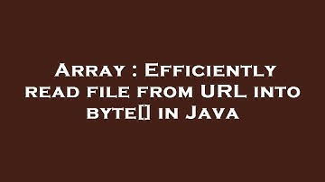Array : Efficiently read file from URL into byte[] in Java