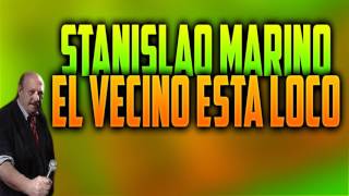 Video thumbnail of "STANISLAO MARINO - EL VECINO ESTA LOCO"