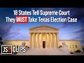 18 States Tell Supreme Court They MUST Take Texas Election Case