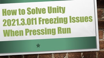 How to Solve Unity 2021.3.0f1 Freezing Issues When Pressing Run