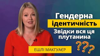 Гендерна ідентичність. Звідки вся ця плутанина?