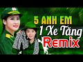 5 ANH EM TRÊN 1 CHIẾC XE TĂNG REMIX - LK Nhạc Đỏ Cách Mạng Kháng Chiến Remix Bass Căng Bốc Lửa