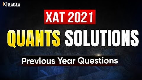 XAT 2021 Quants PYQ Solutions | Complete XAT Previous Year Paper Discussion | iQuanta