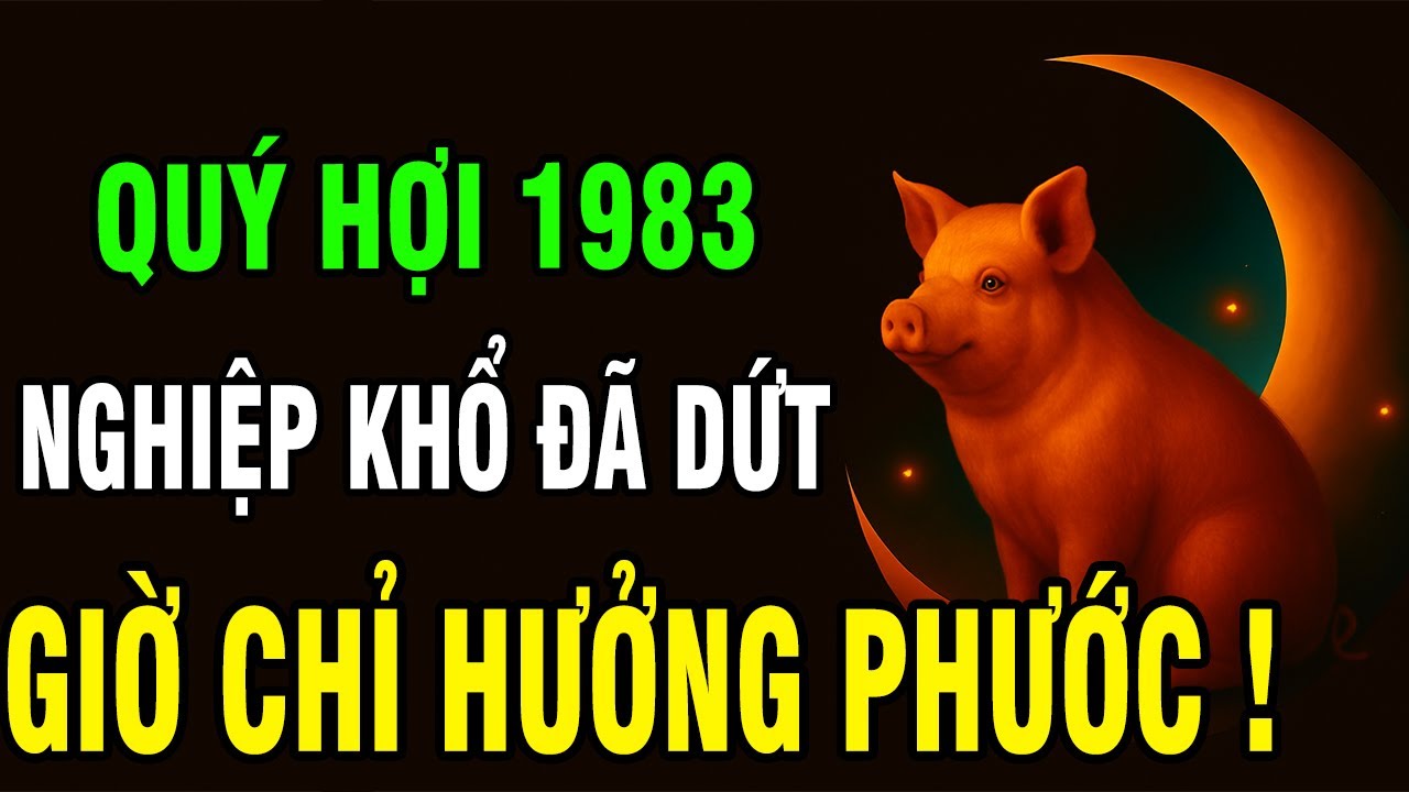 Tuổi Quý Hợi 1983 Người Mang Nghiệp Mệnh Khó Khăn, Nhưng Hậu Vận Được Trời Độ Không Ngờ!