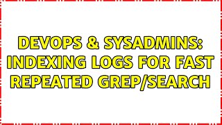 DevOps & SysAdmins: indexing logs for fast repeated grep/search