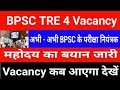 BPSC TRE 4 Vacancy Update | अभी - अभी BPSC के परीक्षा नियंत्रक का बयान जारी Vacancy kab aayega dekhe