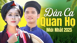 Dân Ca Quan Họ Mới Nhất 2025 - Liên Khúc Quan Họ Bắc Ninh Chọn Lọc Nghe Hoài Không Chán