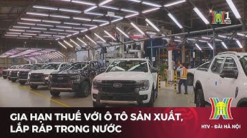Gia hạn thuế với ô tô sản xuất, lắp ráp trong nước | Tin tức