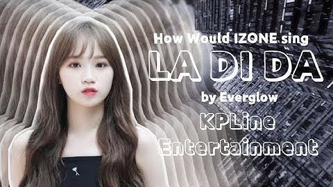 How Would IZONE sing LA DI DA by Everglow
