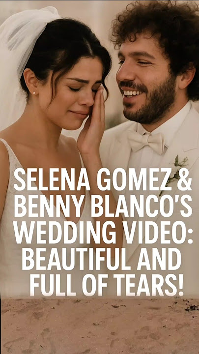Selena Gomez & Benny Blanco’s Wedding Video: Beautiful and Full of Tears!