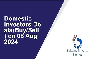 DOMESTIC INVESTORS DEALS(BUY/SELL) ON 08 Aug 2024|DCW .,,Sakuma Exports .