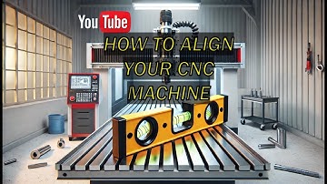 CNC Machine Alignment – Step-by-Step Guide from the Ground Up