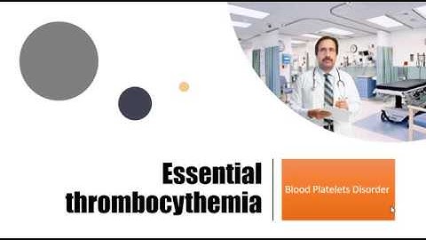 Essential Thrombocythemia : Causes, Diagnosis, Symptoms, Treatment, Prognosis