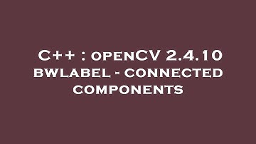 C++ : openCV 2.4.10 bwlabel - connected components