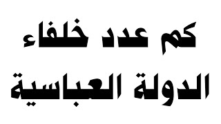 كم عدد خلفاء الدولة العباسية