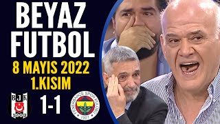 Beyaz Futbol 8 Mayıs 2022 1.Kısım ( Beşiktaş 1-1 Fenerbahçe )