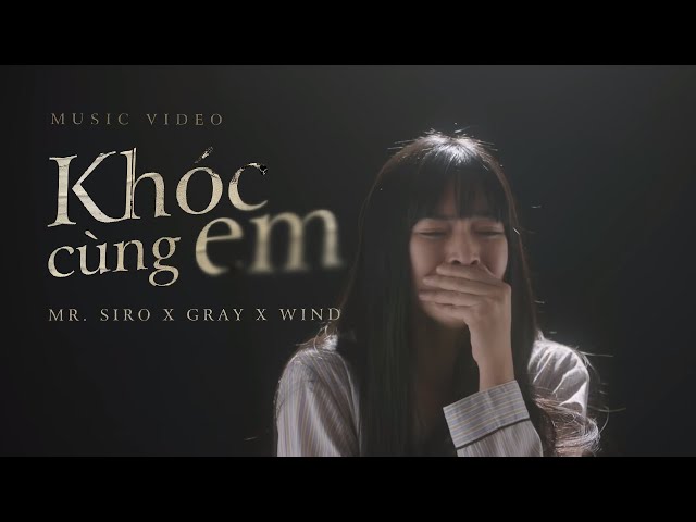 KHÓC CÙNG EM | Mr. Siro x Gray x Wind (Official Music Video) class=