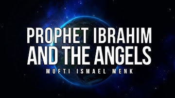 Prophet Ibrahim (AS) and the Angels - Mufti Ismail Menk
