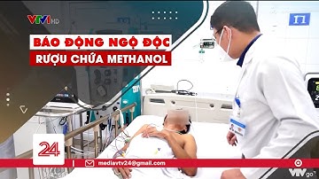 Báo động ngộ độc rượu chứa Methanol | VTV24