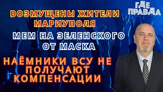 Возмущены жители МАРИУПОЛЯ//Наёмники ВСУ не получают компенсации//Мем на Зеленского от Маска.