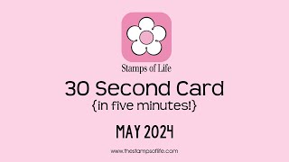 The Stamps of Life 30 Second Card In 5 Minutes May 2024