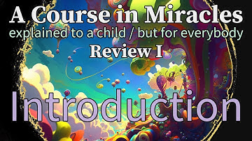 Review I: Introduction (Review 1-50) A Course in Miracles, explained to a child (but for everybody)