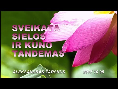 Sveikata sielos ir kūno tandemas | Aleksandras Žarskus 2017 10 05