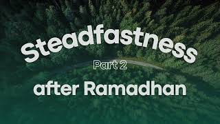 Steadfastness after Ramadhan - Part 2