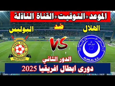 القنوات الناقله مباراة الهلال السوداني ضد البوليس الكيني اليوم في دورى ابطال افريقيا2025