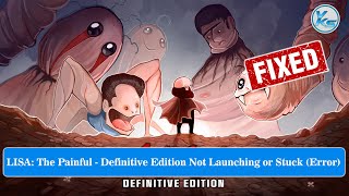 LISA: The Painful - Definitive Edition Launching Failed, Black Screen, Not Starting, Stuck & Running