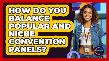How Do You Balance Popular And Niche Convention Panels?